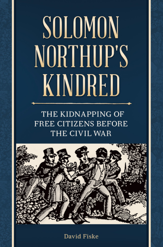 Solomon Northup’s Kindred: The Kidnapping of Free Citizens Before the Civil War