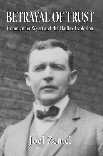 Betrayal of Trust: Commander Wyatt and the Halifax Explosion