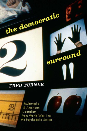 The Democratic Surround: Multimedia and American Liberalism from World War II to the Psychedelic Sixties