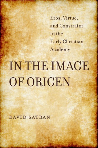 In the Image of Origen: Eros, Virtue, and Constraint in the Early Christian Academy