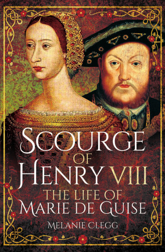 Scourge of Henry VIII: The Life of Marie de Guise
