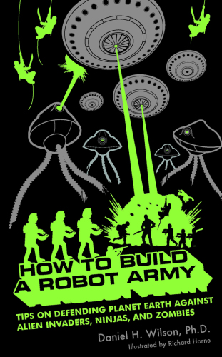 How to Build a Robot Army: Tips on Defending Planet Earth Against Alien Invaders, Ninjas, and Zombies