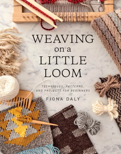 Weaving on a Little Loom: Techniques, Patterns, and Projects for Beginners