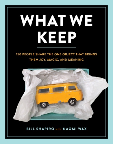 What We Keep: 150 People Share the One Object That Brings Them Joy, Magic, and Meaning