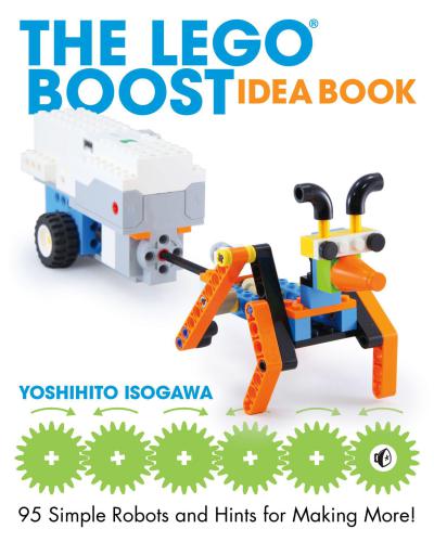 The LEGO BOOST Idea Book: 95 Simple Robots and Clever Contraptions