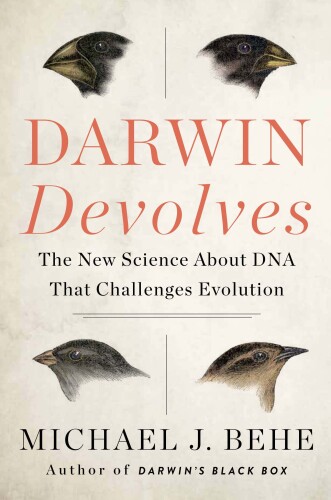 Darwin Devolves: Why Evolution Has Failed to Explain How Species Progress and How Science Shows It Never Will