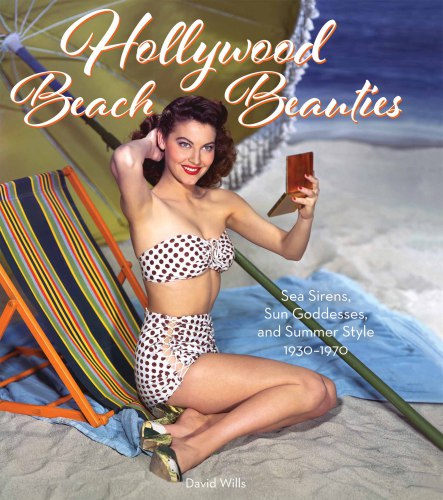 Hollywood Beach Beauties: Sea Sirens, Sun Goddesses, and Summer Style 1930–1970