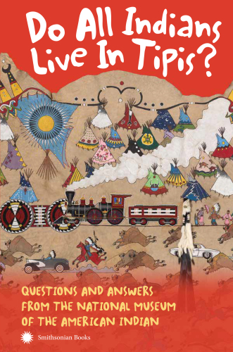 Do All Indians Live in Tipis?: Questions and Answers from the National Museum of the American Indian, 2nd Edition