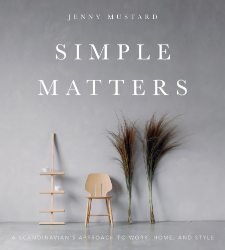 Simple Matters: A Scandinavian’s Approach to Work, Home, and Style