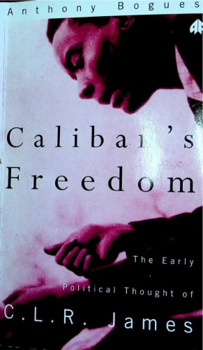 Calibans Freedom. The Early Political Thougtht of CLR James