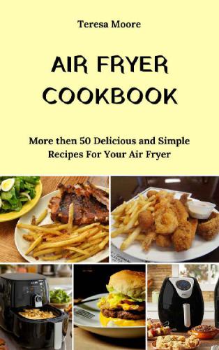 Air Fryer Cookbook More then 50 Delicious and Simple Recipes For Your Air Fryer