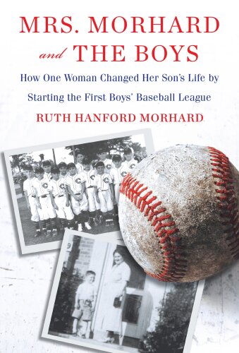 Mrs. Morhard and the Boys: One Mother’s Vision. the First Boys’ Baseball League. a Nation Inspired.