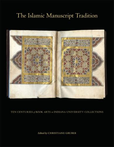 The Islamic Manuscript Tradition: Ten Centuries of Book Arts in Indiana University Collections