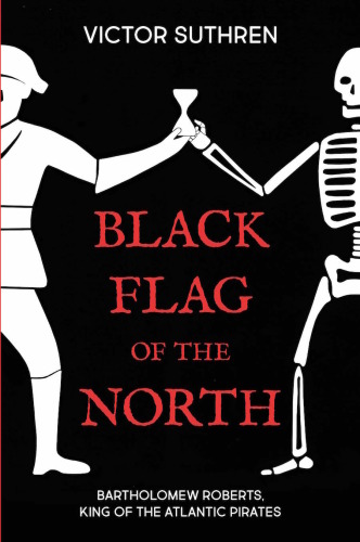 Black Flag of the North: Bartholomew Roberts, King of the Atlantic Pirates