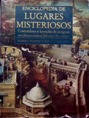 Enciclopedia de lugares misteriosos: Costumbres y leyendas de antiguos emplazamientos del mundo entero