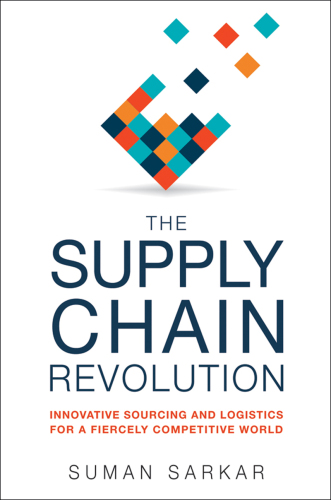 The Supply Chain Revolution: Innovative Sourcing and Logistics for a Fiercely Competitive World