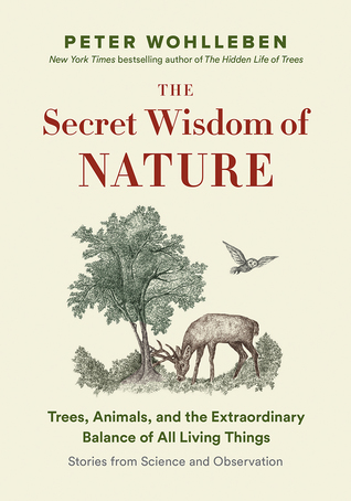 The Secret Wisdom of Nature: Trees, Animals, and the Extraordinary Balance of All Living Things—Stories from Science and Observation