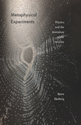 Metaphysical Experiments: Physics and the Invention of the Universe