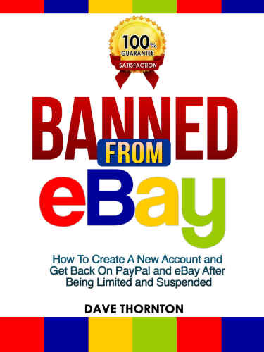 Banned from Ebay: How to Create a New Account and Get Back on PayPal and eBay after Being Limited or Suspended