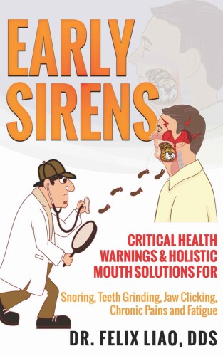 Early Sirens: Critical Health Warnings & Holistic Mouth Solutions for Snoring, Teeth Grinding, Jaw Clicking, Chronic Pain, Fatigue, and More