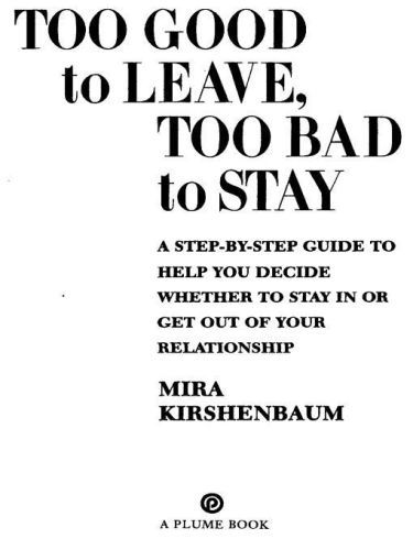 Too Good to Leave, Too Bad to Stay : a Step-by-Step Guide to Help You Decide Whether to Stay In or Get Out of Your Relationship