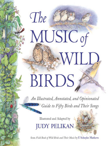 The Music of Wild Birds: An Illustrated, Annotated, and Opinionated Guide to Fifty Birds and Their Songs