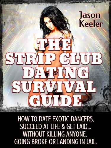 The Strip Club Dating Survival Guide: How to Date Any Exotic Dancer & Survive to Tell the Tale