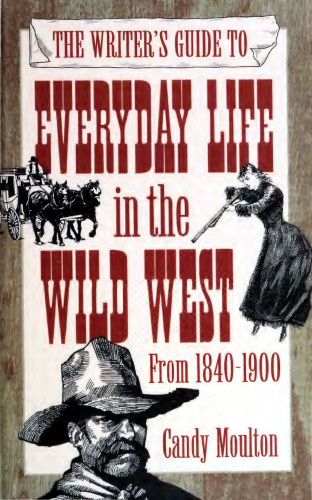 The Writer’s Guide to Everyday Life in the Wild West from 1840-1900