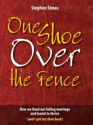 One Shoe Over the Fence: How We Fixed Our Failing Marriage and Learnt to Thrive (and I Got My Shoe Back)