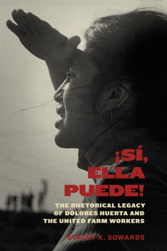 ¡Sí, Ella Puede!: The Rhetorical Legacy of Dolores Huerta and the United Farm Workers