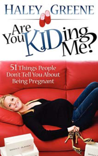 Are You KIDding Me?: 51 Things People Don’t Tell You About Being Pregnant