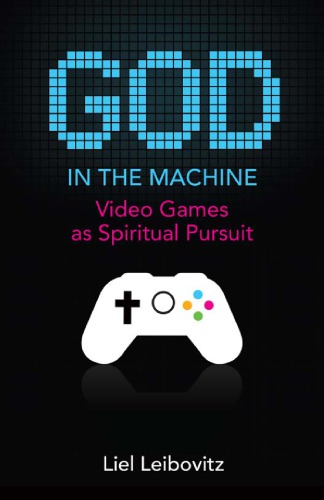 God in the Machine : Video Games as Spiritual Pursuit