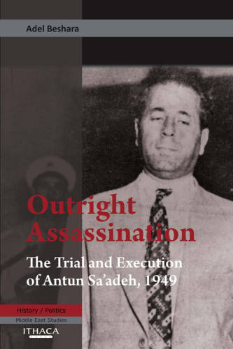 Outright Assassination: The Trial and Execution of Antun Sa’adeh, 1949