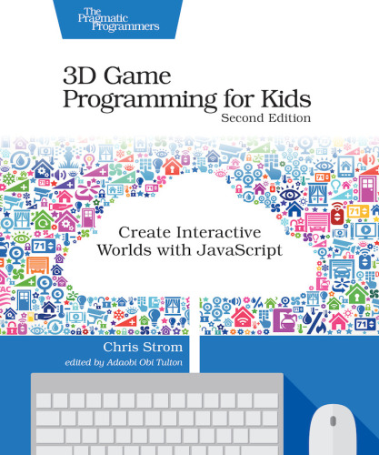 3D Game Programming for Kids: Create Interactive Worlds with JavaScript, 2nd Edition