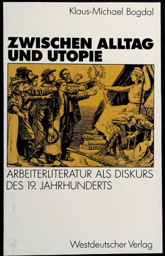 Zwischen Alltag und Utopie. Arbeiterliteratur als Diskurs des 19. Jahrhunderts