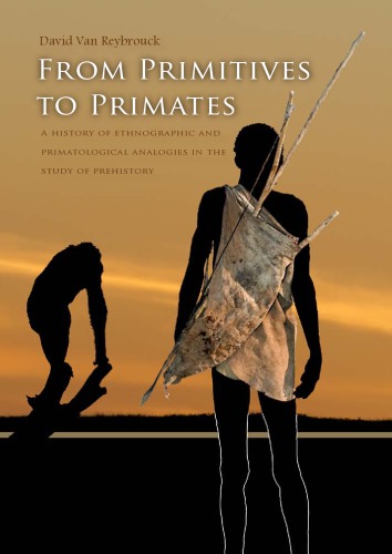 From Primitives to Primates: A History of Ethnographic and primatological analogies in the study of prehistory