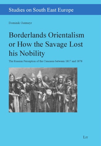 Borderlands Orientalism or How the Savage Lost his Nobility. The Russian Perception of the Caucasus between 1817 and 1878