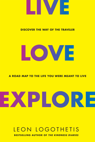 Live, Love, Explore: Discover The Way Of The Traveler, A Roadmap To The Life You Were Meant To Live