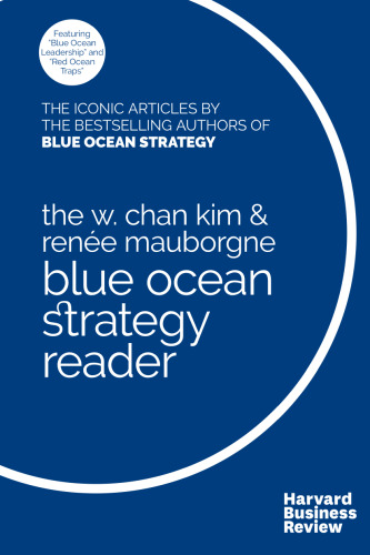 The Blue Ocean Strategy Reader: The iconic articles by W. Chan Kim and Renée Mauborgne