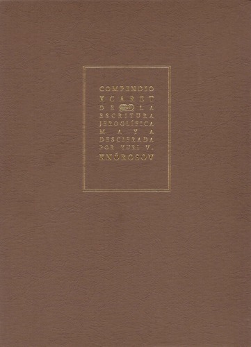 Compendio Xcaret de la escritura jeroglífica maya descifrada por Yuri V. Knórosov. Vol. 1