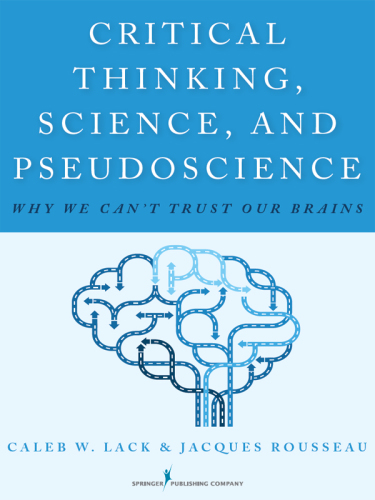 Critical Thinking, Science, and Pseudoscience: Why We Can’t Trust Our Brains