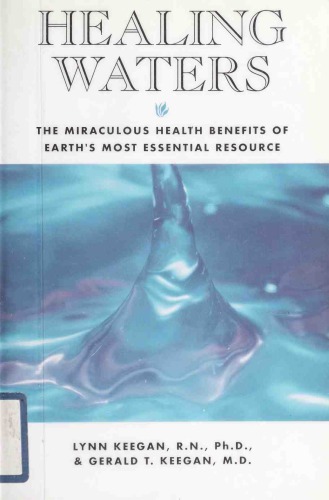 Healing waters : the miraculous health benefits of earth’s most essential resource