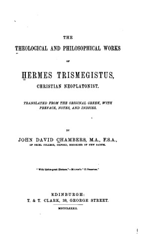 THEOLOGICAL AND PHILOSOPHICAL WORKS OF HERMES TRISMEGISTUS , CHRISTIAN NEOPLATONIST trnsl. from the Original Greek