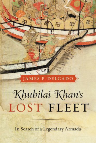 Khubilai Khan’s Lost Fleet: In Search of a Legendary Armada