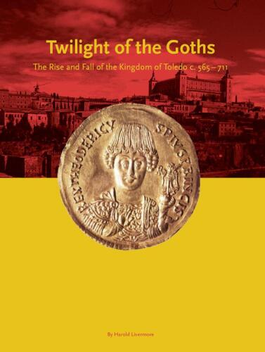 Twilight of the Goths: The Kingdom of Toledo, c. 565-711