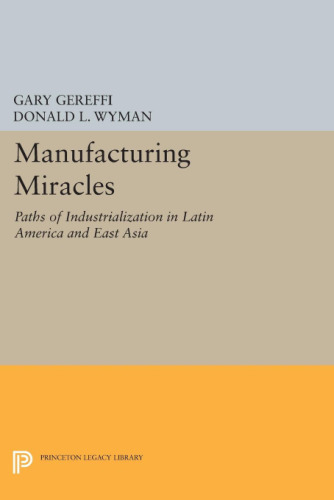 Manufacturing Miracles: Paths of Industrialization in Latin America and East Asia