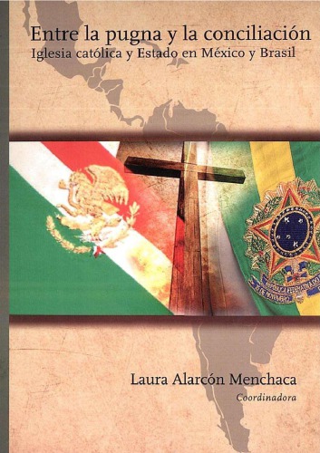 Entre la pugna y la conciliación. Iglesia Católica y Estado en México y Brasil