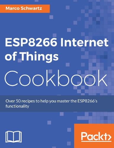 ESP8266 Internet of Things Cookbook: Over 50 recipes to help you master ESP8266 functionality