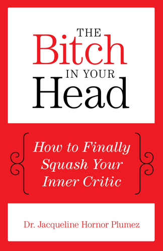 The Bitch in Your Head: How to Finally Squash Your Inner Critic