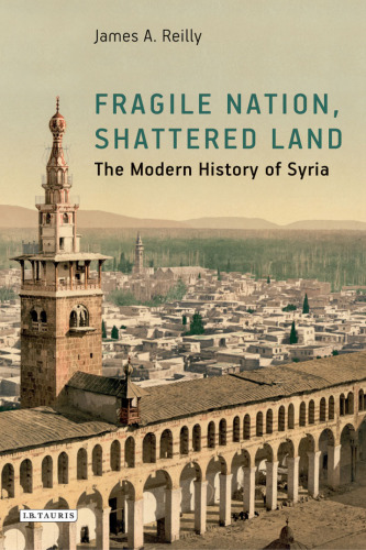 Fragile Nation, Shattered Land: The Modern History of Syria